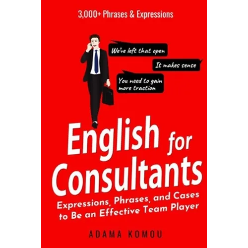 English for Consultants: Expressions, Phrases, and Cases to Be an Effective Team Player