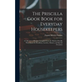 The Priscilla Cook Book for Everyday Housekeepers: A Collection of Recipes Compiled From the Modern Priscilla With Menus for Breakfasts, Lunches, Dinn