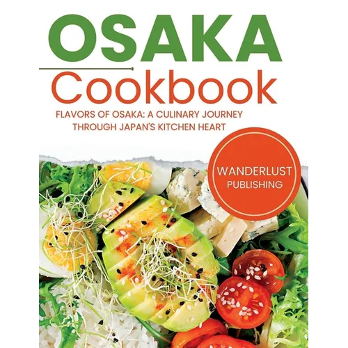 Osaka Cookbook: Flavors of Osaka: A Culinary Journey Through Japan's Kitchen Heart