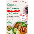 Vegan Anti Inflammatory Cookbook for Seniors: Quick and easy Recipes to Relieve Pain and Reduce Swelling at Old Age