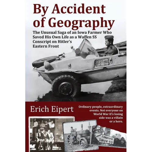By Accident of Geography: How a Reluctant Waffen SS Soldier Extracted Himself from Hitler's World War II Eastern Front and Became an Iowa Farmer