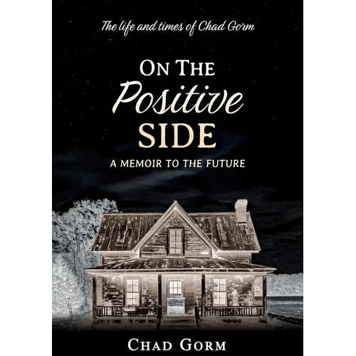 On The Positive Side: The Life and Times of Chad Gorm - A Memoir to the Future