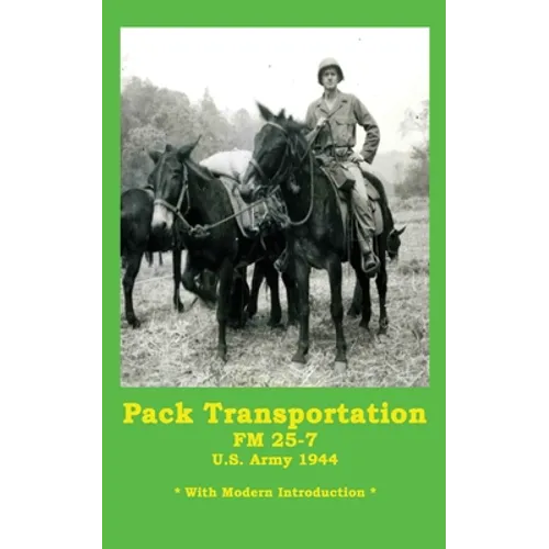 Pack Transportation FM 25-7 U.S. Army 1944: With Modern Introduction