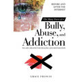The Many Faces of a Bully, Abuse, and Addiction: Before and After the Internet We Are Created for Healing and Restoration
