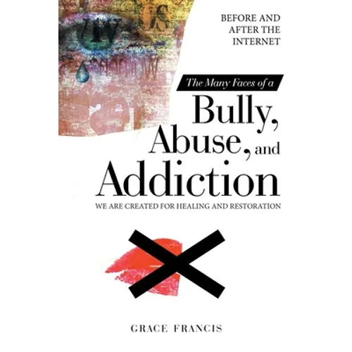 The Many Faces of a Bully, Abuse, and Addiction: Before and After the Internet We Are Created for Healing and Restoration