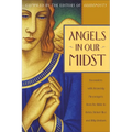 Angels in Our Midst: Encounters with Heavenly Messengers from the Bible to Helen Steiner Rice and Billy Graham