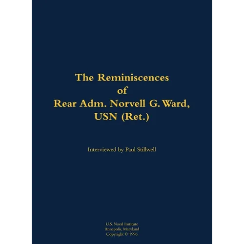 The Reminiscences of Rear Adm. Norvell G. Ward, USN (Ret.): 1912-2005