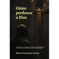 Cómo perdonar a Dios: Una mujer busca su propósito en la vida, su plena identidad sexual y hacer las paces con su pasado, para vivir un presente lumin