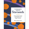 The Beginner's Guide to Starseeds: Understanding Star People and Finding Your Own Origins in the Stars