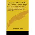 A Narrative Of Travels On The Amazon And Rio Negro: With An Account Of The Native Tribes, And Observations On The Climate, Geology And Natural History