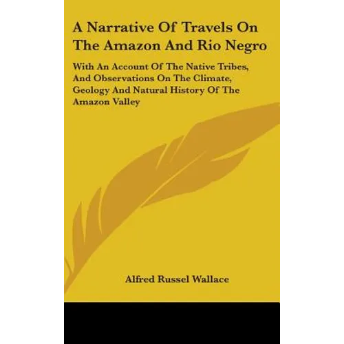 A Narrative Of Travels On The Amazon And Rio Negro: With An Account Of The Native Tribes, And Observations On The Climate, Geology And Natural History