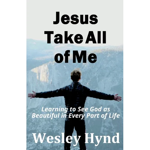 Jesus Take All of Me: Learning to See God as Beautiful in Every Part of Life