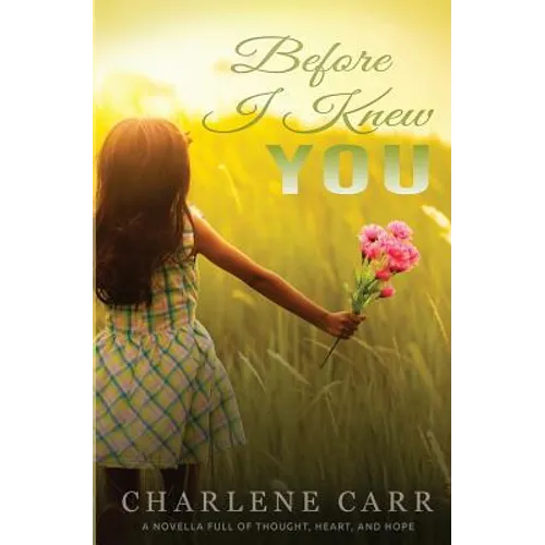 Before I Knew You: A Novella Full of Thought, Heart, and Hope