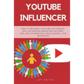 Youtube Influencer: How to Become a Youtube Influencer, Why Influencer Marketing Matters, and How to Monetize Your Channel - For Beginners