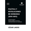 Política y Revoluciones de Honduras (1890-1892) Originalmente: Ensayo sobre la política contemporánea de Honduras