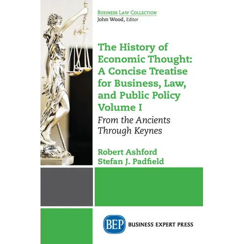 The History of Economic Thought: A Concise Treatise for Business, Law, and Public Policy Volume I: From the Ancients Through Keynes