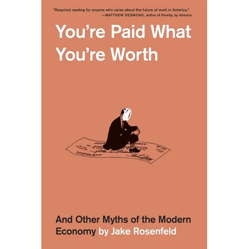 You're Paid What You're Worth: And Other Myths of the Modern Economy