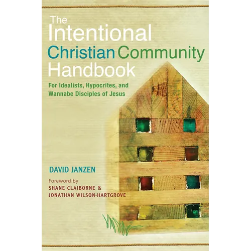 Intentional Christian Community Handbook: For Idealists, Hypocrites, and Wannabe Disciples of Jesus