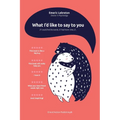 What I'd like to say to you: If I could find the words, if I had more time, if...