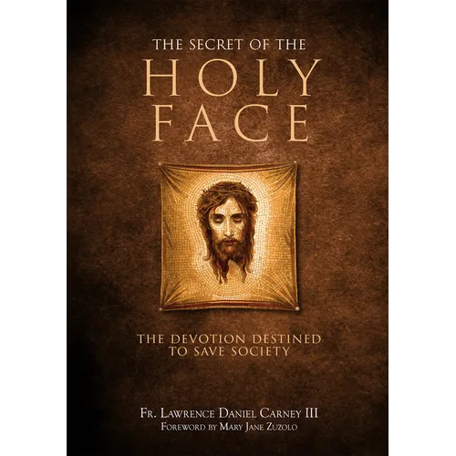 The Secret of the Holy Face: The Devotion Destined to Save Society