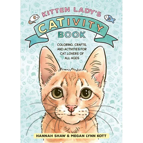 Kitten Lady's Cativity Book: Coloring, Crafts, and Activities for Cat Lovers of All Ages