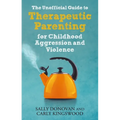 The Unofficial Guide to Therapeutic Parenting for Childhood Aggression and Violence