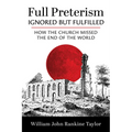Full Preterism--Ignored But Fulfilled: How the Church Missed the End of the World