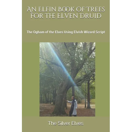 An Elfin Book of Trees for the Elven Druid: The Ogham of the Elves Using Elvish Wizard Script