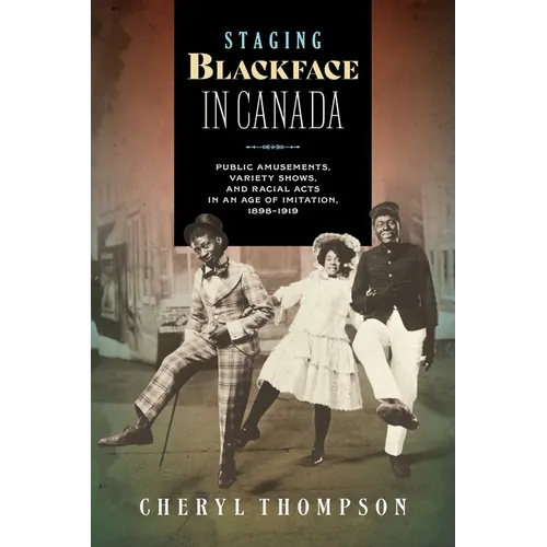 Staging Blackface in Canada: Public Amusements, Variety Shows, and Racial Acts in an Age of Imitation, 1898-1919