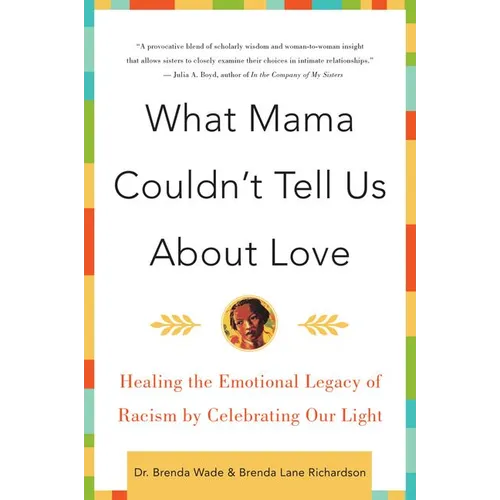 What Mama Couldn't Tell Us about Love: Healing the Emotional Legacy of Racism by Celebrating Our Light