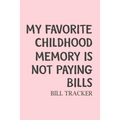 My Favorite Childhood Memory Is Not Paying Bills: Bill Log Notebook, Bill Payment Checklist, Expense Tracker, Budget Planner Books, Finances