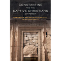 Constantine and the Captive Christians of Persia: Martyrdom and Religious Identity in Late Antiquity Volume 57