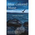 Blue Colored Muse: A poetry collection inspired by the pure beauty of the Great Lakes State and the talented artists who call it home.
