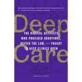 Deep Care: The Radical Activists Who Provided Abortions, Defied the Law, and Fought to Keep Clinics Open
