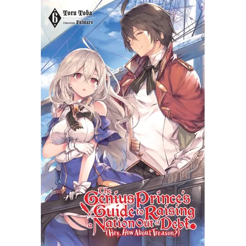 The Genius Prince's Guide to Raising a Nation Out of Debt (Hey, How about Treason?), Vol. 6 (Light Novel): Volume 6