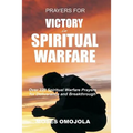 Prayers For Victory In Spiritual Warfare: Over 220 Spiritual Warfare Prayers for Deliverance and Breakthrough