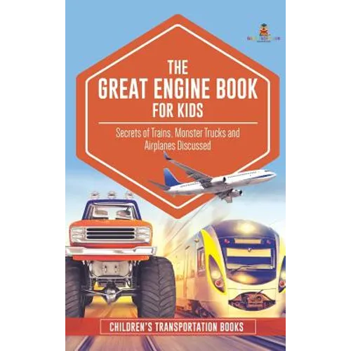 The Great Engine Book for Kids: Secrets of Trains, Monster Trucks and Airplanes Discussed Children's Transportation Books