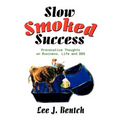 Slow Smoked Success: Provocative Thoughts on Business, Life and BBQ