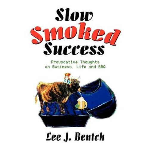 Slow Smoked Success: Provocative Thoughts on Business, Life and BBQ