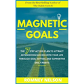Magnetic Goals: The 7-Step Action Plan to Attract Astonishing Success Into Your Life Through Goal Setting and Supportive Daily Habits