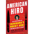 American Hiro: The Adventures of Benihana's Rocky Aoki and How He Built a Legacy