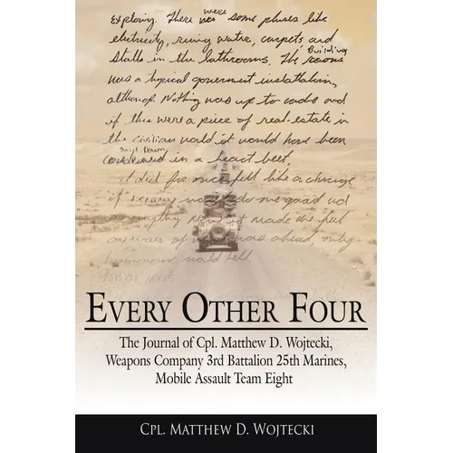 Every Other Four: The Journal of Cpl. Matthew D. Wojtecki, Weapons Company 3rd Battalion 25th Marines, Mobile Assault Team Eight
