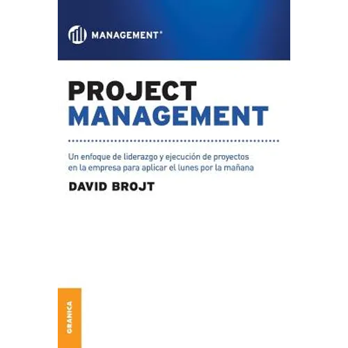 Project Management: Un enfoque de liderazgo y ejecución de proyectos en la empresa para aplicar el lunes por la mañana