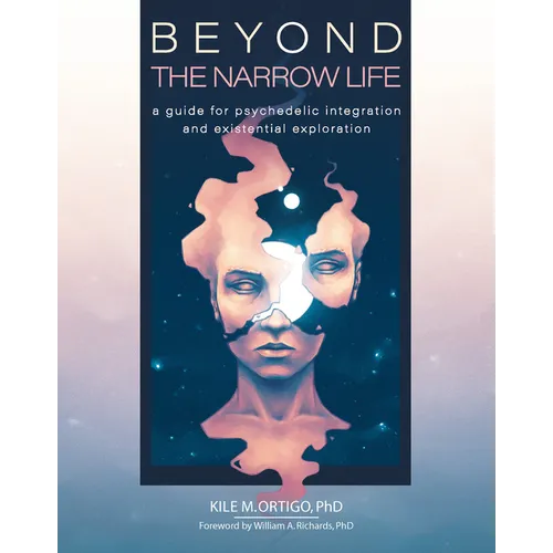 Beyond the Narrow Life: A Guide for Psychedelic Integration and Existential Exploration