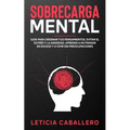 Sobrecarga mental: Guía para ordenar tus pensamientos, evitar el estrés y la ansiedad. Aprende a no pensar en exceso y a vivir sin preocupaciones