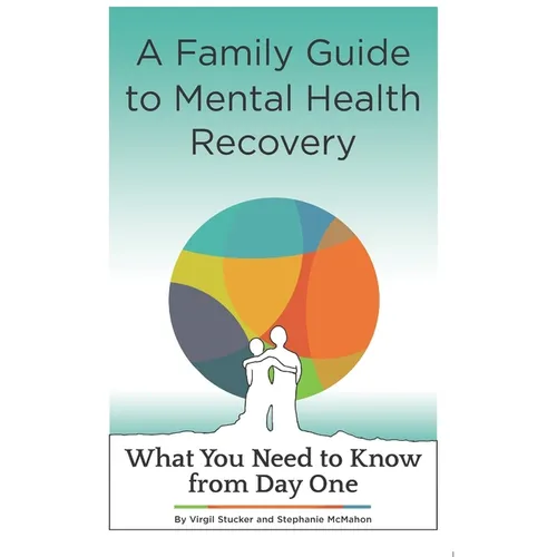 A Family Guide to Mental Health Recovery: What You Need to Know from Day One