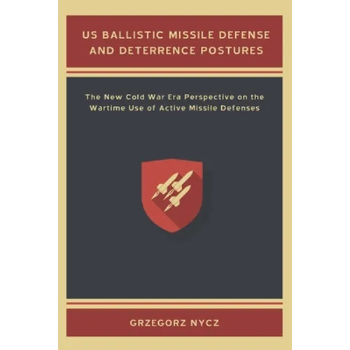 US Ballistic Missile Defense and Deterrence Postures: The New Cold War Era Perspective on the Wartime Use of Active Missile Defenses