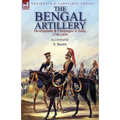 The Bengal Artillery: Development & Campaigns in India, 1749-1849