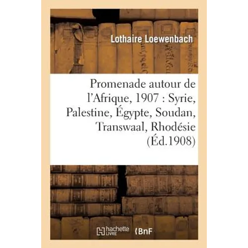 Promenade Autour de l'Afrique, 1907: Syrie, Palestine, Égypte, Soudan, Transwaal, Rhodésie, Le Cap, Sainte-Hélène