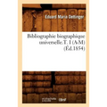 Bibliographie Biographique Universelle.T. I (A-M) (Éd.1854)